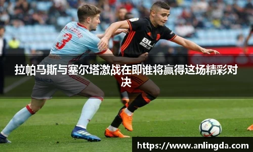 拉帕马斯与塞尔塔激战在即谁将赢得这场精彩对决