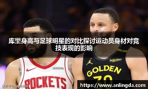 库里身高与足球明星的对比探讨运动员身材对竞技表现的影响