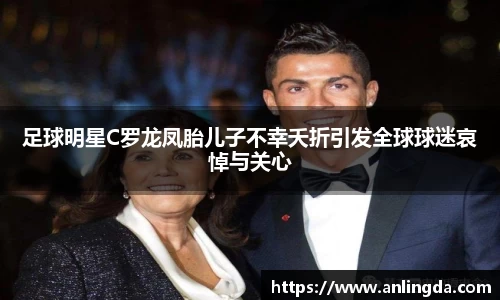 足球明星C罗龙凤胎儿子不幸夭折引发全球球迷哀悼与关心