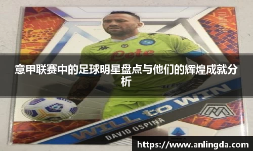 意甲联赛中的足球明星盘点与他们的辉煌成就分析